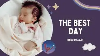 The Best Day (Piano Lullaby) | Baby Sleep Music By The Night Owl