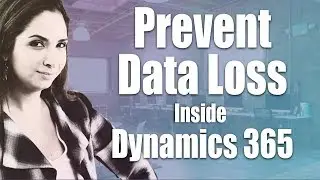 Prevent Data Loss Inside Microsoft Dynamics 365 CRM