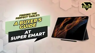 Finding the Perfect Tablet: A Buyer's Guide at Super eMart