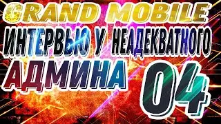 ГРАНД МОБАЙЛ  ИНТЕРВЬЮ У НЕАДЕКВАТНОГО АДМИНА 04 СЕРВЕРА