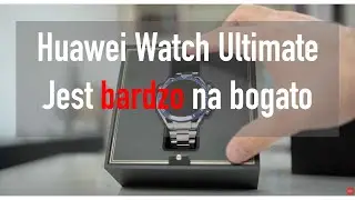 Huawei Watch Ultimate - nasze pierwsze wrażenia