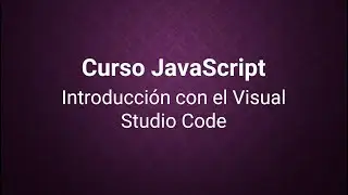 Curso JavaScript  1)  Introducción con el Visual Studio Code