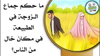 ما حكم جماع الزوجة في العراء أو في الطبيعة، في مكان بعيد عن أنظار الناس؟