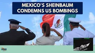 Mexico's Sheinbaum Condemns US Bombings - Ep 82