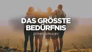 Das größte Bedürfnis | Esther Aitkuliev | Life Church Villach