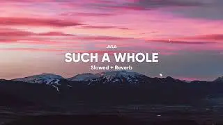 JVLA - SUCH A WHOLE (Slowed & Reverb)