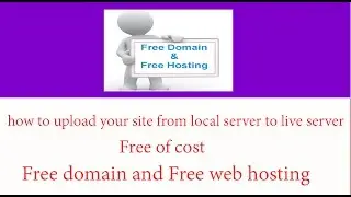 how to upload your site from local server to live server with free domain and free hosting