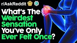What's The Weirdest Sensation You've Only Felt Once? (r/AskReddit Top Posts | Reddit Stories)