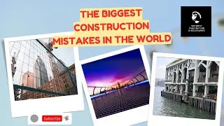 The Biggest Construction Mistakes in the World