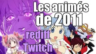 Les animés de 2011 (rediff Twitch)