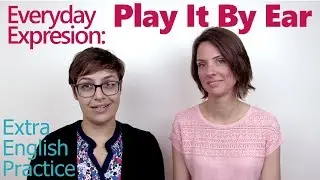 Everyday Expressions: PLAY IT BY EAR - English Vocabulary