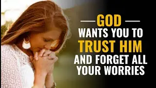 Trust In GOD, He Will Take Away All Your Worries |   Daily Prayer To GOD |