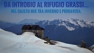 Da Introbio al rifugio Grassi…nel giusto mix tra inverno e primavera