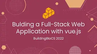 Building a Full Stack Web Application with vue.js - Workshop Playback | BuildingBloCS 2022