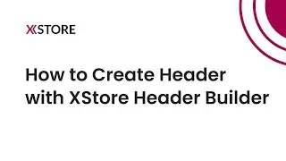[15] How to Create WordPress Website Header with XStore Header Builder on Elementor | Tutorial