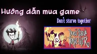 HƯỚNG DẪN MUA DON'T STARVE TOGETHER