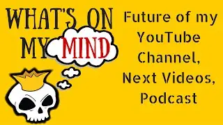 What's on my Mind: YouTube Channel Future, Next Videos, and the Podcast