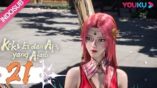 INDOSUB【Koki Es dan Api yang Ajaib (The Magical Chef of Ice and Fire)】EP21 | 冰火魔厨 | YOUKU ANIMATION
