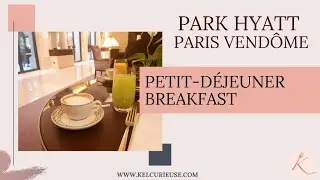 Petit-déjeuner - Breakfast dans un Palace parisien : Le Park Hyatt Paris Vendôme