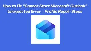 How to Fix “Cannot Start Microsoft Outlook” Unexpected Error – Profile Repair Steps