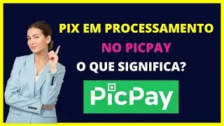 Pix em processamento Picpay o que significa?