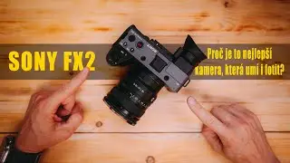 Proč je SONY FX2 tou nejlepší kamerou, která zvládá i fotit?