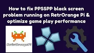 How to fix PPSSPP black screen problem running on RetrOrange Pi & optimize performance
