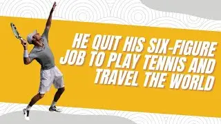 Tanner quit his six figure job to play tennis and travel the world