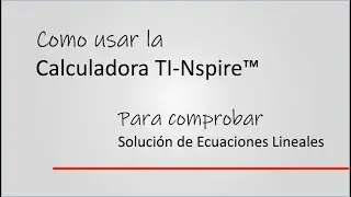 Como usar la Calculadora Ti-Nspire para comprobar la solución de ecuaciones lineales