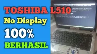 Memperbaiki Toshiba L510 No Display 100% Berhasil