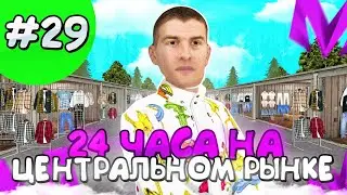 24 ЧАСА НА ЦЕНТРАЛЬНОМ РЫНКЕ!ПУТЬ ДО МИЛЛИАРДЕРА НА МАТРЕШКА РП #29!MATRESHKA RP CRMP MOBILE