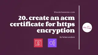 20.Create an Amazon Certificate Manager (ACM) Certificate for HTTP traffic Encryption