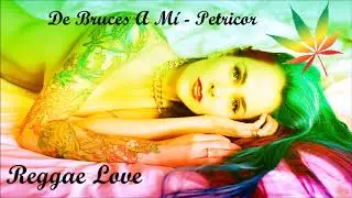 De Bruces A Mí - Petricor /Reggae Love