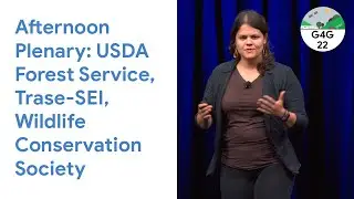 Geo for Good 2022: Afternoon Plenary: USDA Forest Service, Trase-SEI, Wildlife Conservation Society
