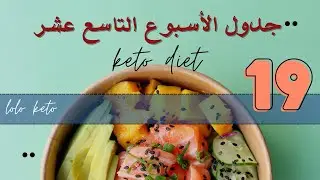 جدول الأسبوع التاسع عشر | كيف أبدأ الكيتو | لولو كيتو دايت. ماهو الكيتو دايت. نظام الكيتو الأسبوعي.