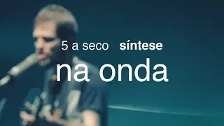 5 a seco - síntese - na onda [OFICIAL]