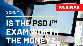 Is the Scrum PSD I exam worth it? (Scrum webinar #7)