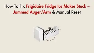 How To Fix Frigidaire Fridge Ice Maker Stuck – Jammed Auger/Arm & Manual Reset