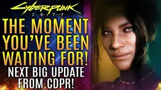 Cyberpunk 2077 - This Is It! The Moment You've Been Waiting For! CDPR's Next Big Update Is Upon Us!