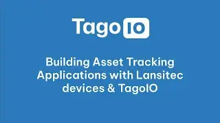 Building Asset Tracking Applications with Lansitec devices & TagoIO