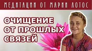 Медитация Очищение от прошлых связей от Марии Лотос