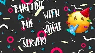Partying with the Whole server!