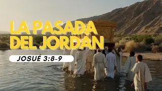 La Pasada Del Jordán (Josué 3:8-9).
