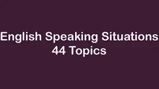 English Speaking Situations - 44 Topics