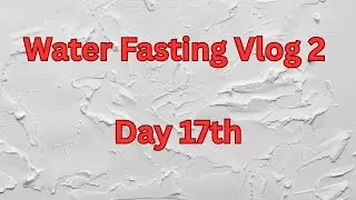 Water Fasting Vlog 2