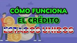 🤔 ¿Cómo Funciona el Crédito en Estados Unidos? - 2024