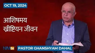 आशिषमय ख्रीष्टियन जीवन - Pastor Ghanashyam Dahal - October 19, 2024