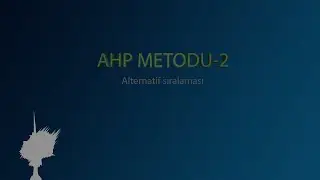 AHP Method-2 (Alternatiflerin Sıralanması) / Alternatives Ranks