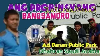 Bangsamoro Probinsyano || #dhahran #saudilife #saudiarabia
