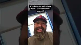 What have you realized you like less the older you get